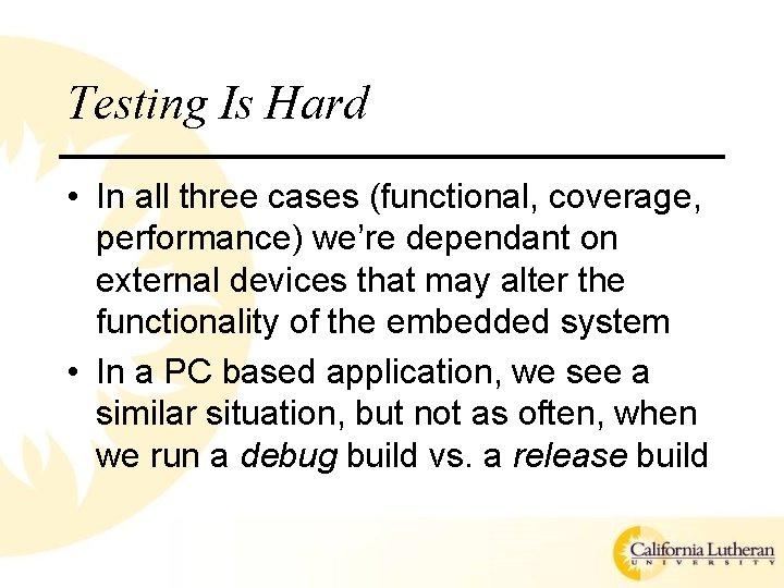 Testing Is Hard • In all three cases (functional, coverage, performance) we’re dependant on Testing Is Hard • In all three cases (functional, coverage, performance) we’re dependant on
