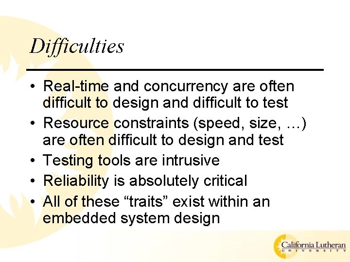 Difficulties • Real-time and concurrency are often difficult to design and difficult to test Difficulties • Real-time and concurrency are often difficult to design and difficult to test