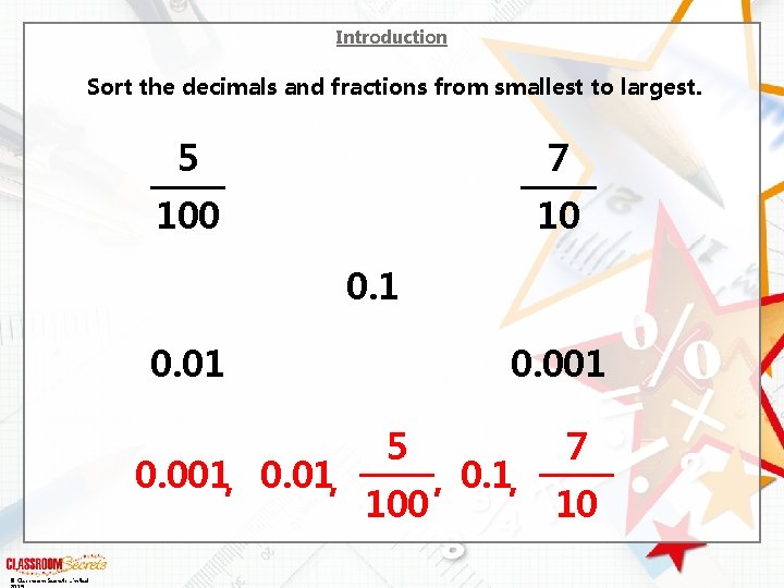 Introduction Sort the decimals and fractions from smallest to largest. 5 7 100 10