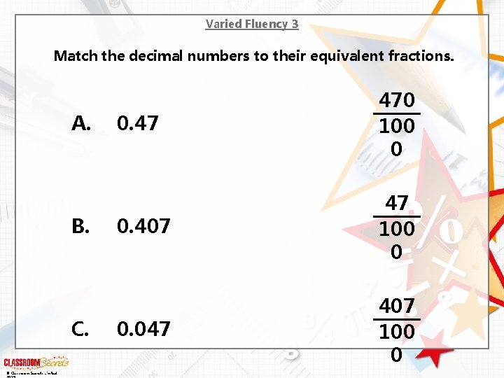 Varied Fluency 3 Match the decimal numbers to their equivalent fractions. A. B. C.