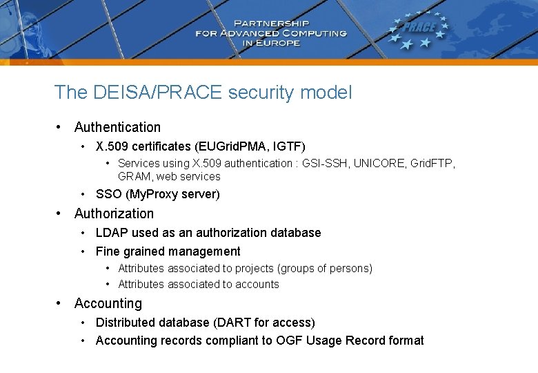 The DEISA/PRACE security model • Authentication • X. 509 certificates (EUGrid. PMA, IGTF) •