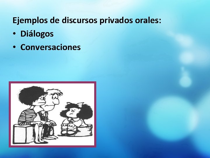 Ejemplos de discursos privados orales: • Diálogos • Conversaciones 