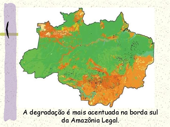 A degradação é mais acentuada na borda sul da Amazônia Legal. 