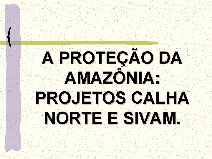 A PROTEÇÃO DA AMAZÔNIA: PROJETOS CALHA NORTE E SIVAM. 