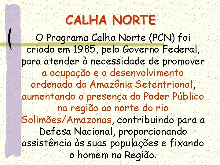 CALHA NORTE O Programa Calha Norte (PCN) foi criado em 1985, pelo Governo Federal,