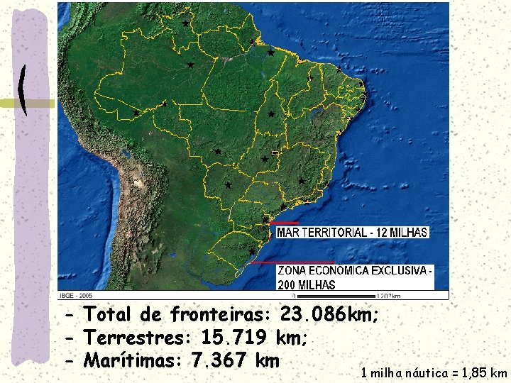 - Total de fronteiras: 23. 086 km; - Terrestres: 15. 719 km; - Marítimas: