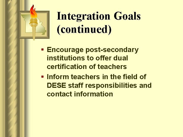 Integration Goals (continued) § Encourage post-secondary institutions to offer dual certification of teachers §