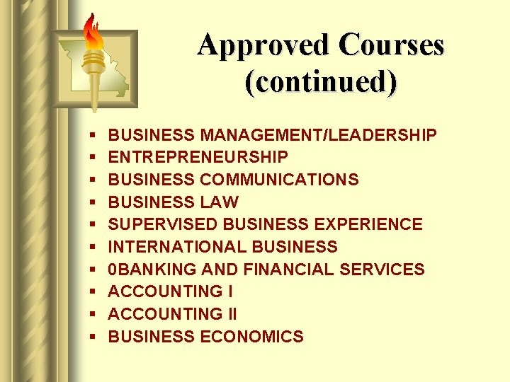 Approved Courses (continued) § § § § § BUSINESS MANAGEMENT/LEADERSHIP ENTREPRENEURSHIP BUSINESS COMMUNICATIONS BUSINESS