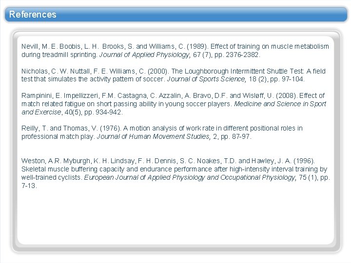 References Nevill, M. E. Boobis, L. H. Brooks, S. and Williams, C. (1989). Effect