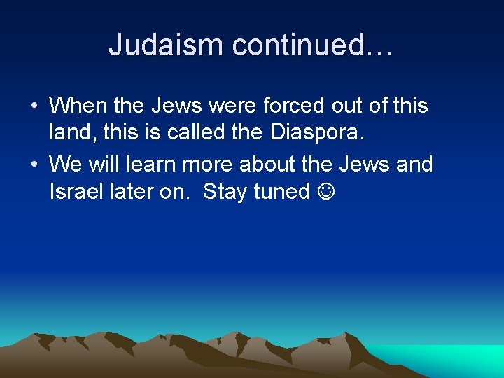 Judaism continued… • When the Jews were forced out of this land, this is