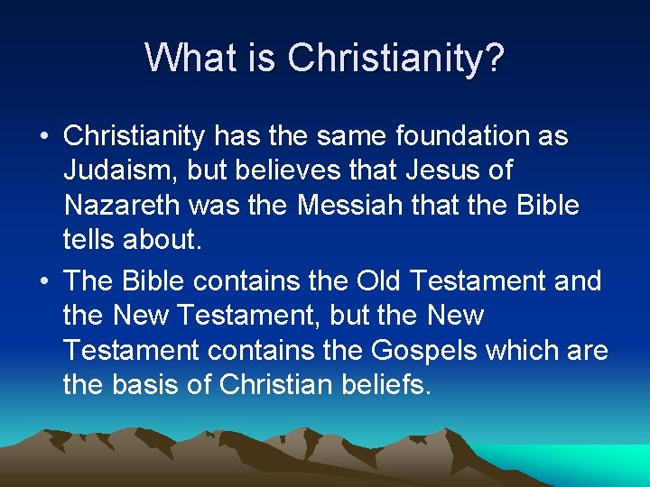 What is Christianity? • Christianity has the same foundation as Judaism, but believes that