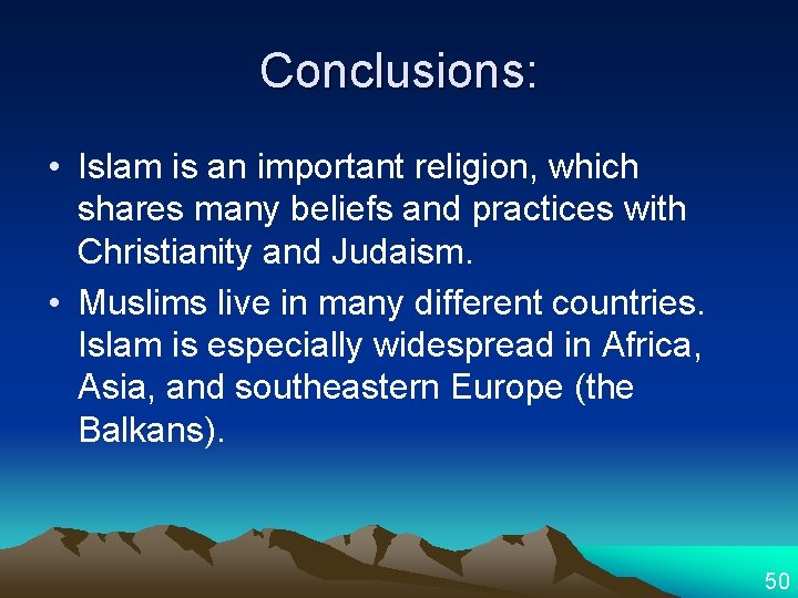Conclusions: • Islam is an important religion, which shares many beliefs and practices with