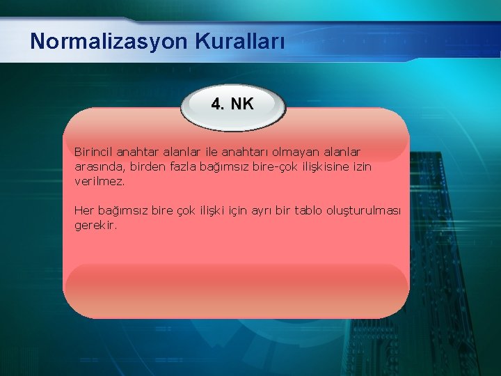 Normalizasyon Kuralları 4. NK Birincil anahtar alanlar ile anahtarı olmayan alanlar arasında, birden fazla