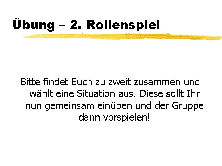 Übung – 2. Rollenspiel Bitte findet Euch zu zweit zusammen und wählt eine Situation