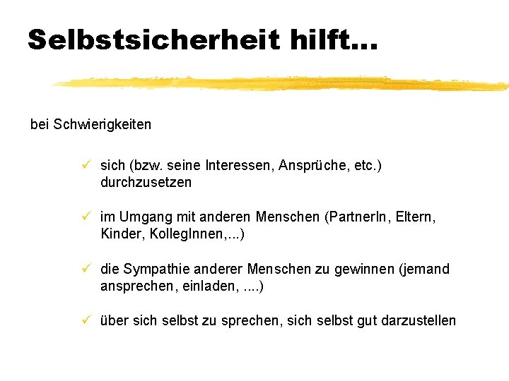 Selbstsicherheit hilft… bei Schwierigkeiten ü sich (bzw. seine Interessen, Ansprüche, etc. ) durchzusetzen ü