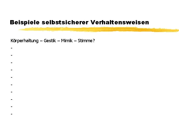 Beispiele selbstsicherer Verhaltensweisen Körperhaltung – Gestik – Mimik – Stimme? - 