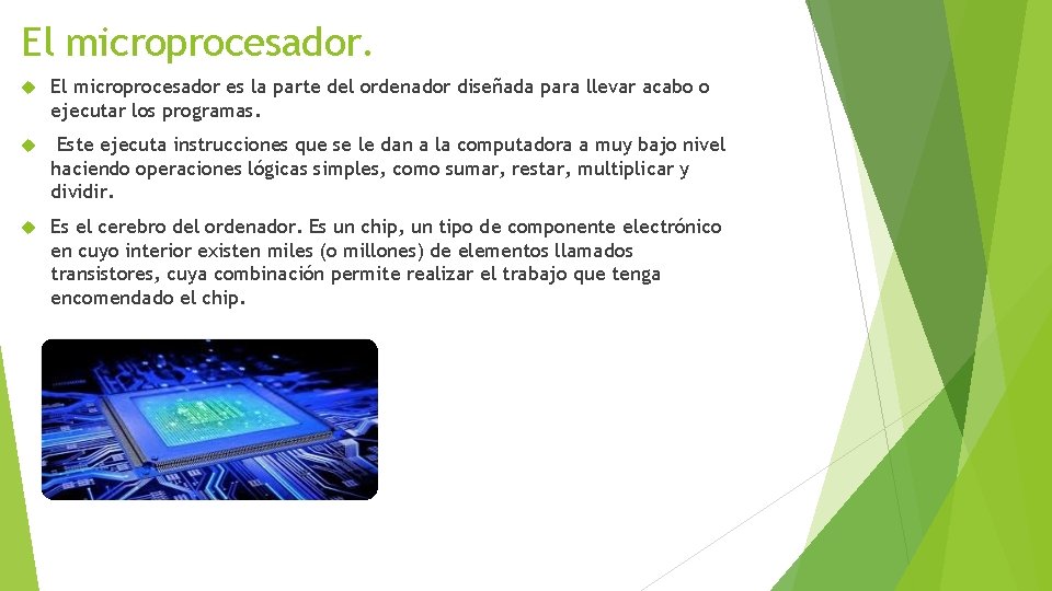 El microprocesador es la parte del ordenador diseñada para llevar acabo o ejecutar los