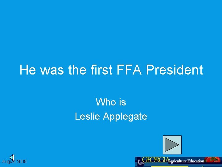 He was the first FFA President Who is Leslie Applegate August 2008 