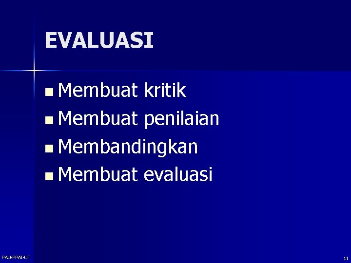 EVALUASI n Membuat kritik n Membuat penilaian n Membandingkan n Membuat evaluasi PAU-PPAI-UT 11