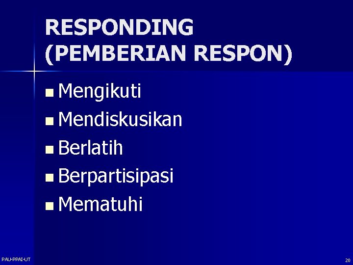 RESPONDING (PEMBERIAN RESPON) n Mengikuti n Mendiskusikan n Berlatih n Berpartisipasi n Mematuhi PAU-PPAI-UT