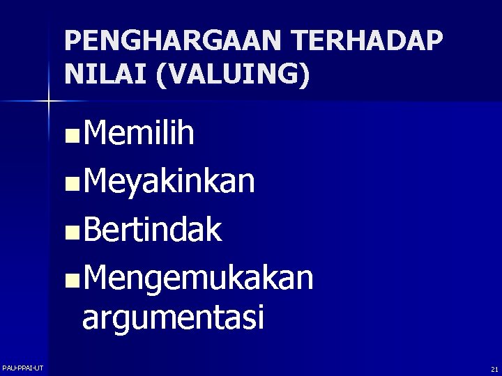 PENGHARGAAN TERHADAP NILAI (VALUING) n Memilih n Meyakinkan n Bertindak n Mengemukakan argumentasi PAU-PPAI-UT