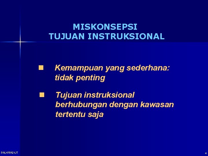 MISKONSEPSI TUJUAN INSTRUKSIONAL PAU-PPAI-UT n Kemampuan yang sederhana: tidak penting n Tujuan instruksional berhubungan