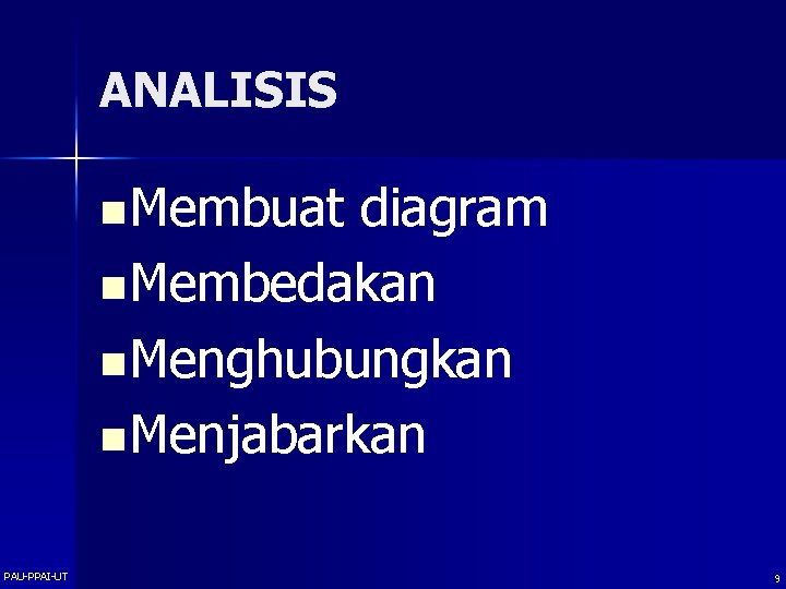 ANALISIS n Membuat diagram n Membedakan n Menghubungkan n Menjabarkan PAU-PPAI-UT 9 