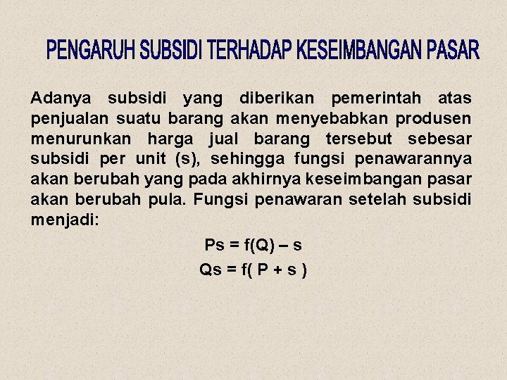 Adanya subsidi yang diberikan pemerintah atas penjualan suatu barang akan menyebabkan produsen menurunkan harga