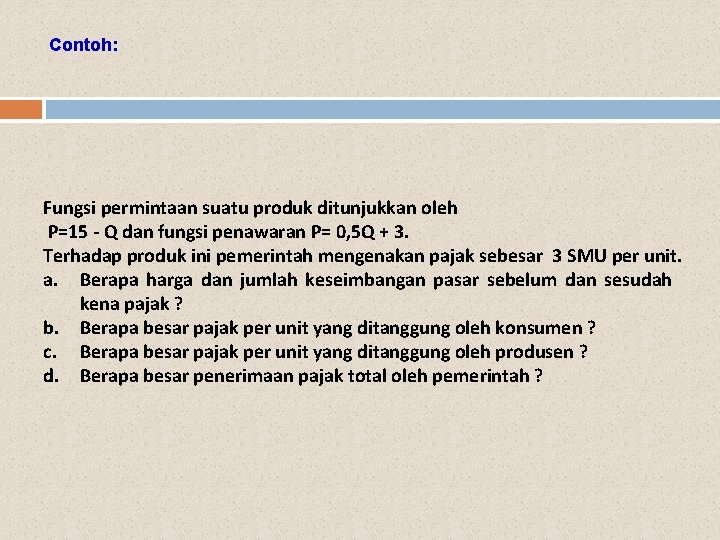 Contoh: Fungsi permintaan suatu produk ditunjukkan oleh P=15 - Q dan fungsi penawaran P=