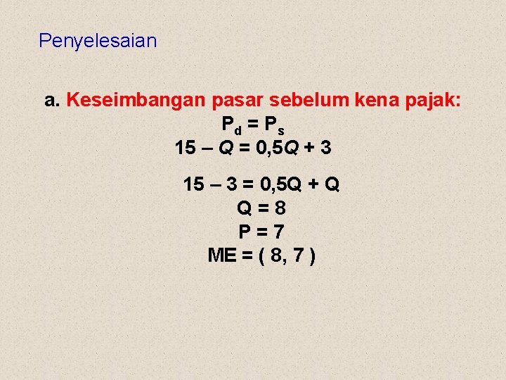 Penyelesaian a. Keseimbangan pasar sebelum kena pajak: Pd = P s 15 – Q