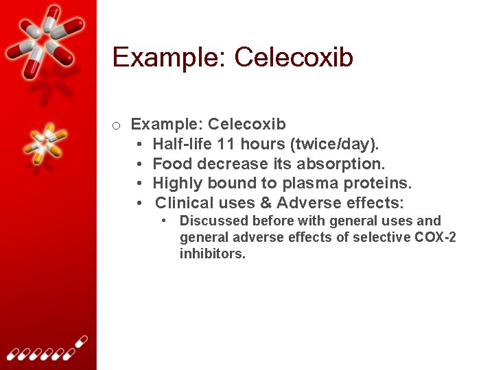 Example: Celecoxib o Example: Celecoxib • Half-life 11 hours (twice/day). • Food decrease its