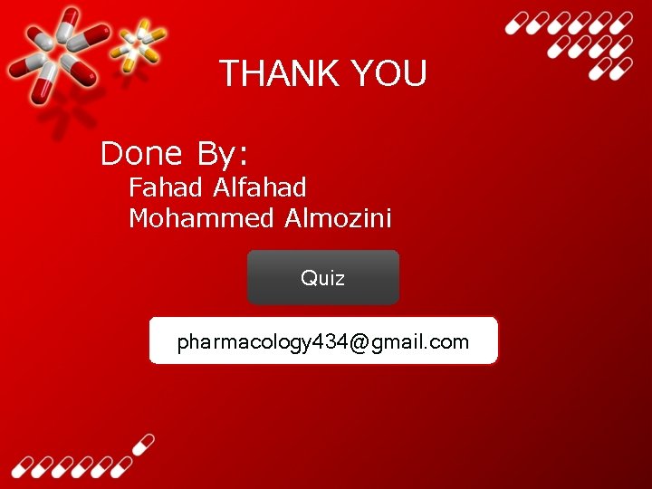 THANK YOU Done By: Fahad Alfahad Mohammed Almozini Quiz pharmacology 434@gmail. com 