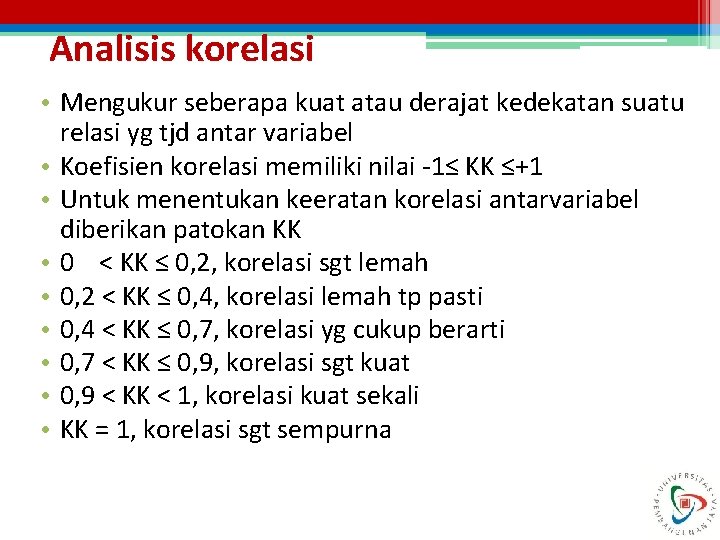 Analisis korelasi • Mengukur seberapa kuat atau derajat kedekatan suatu relasi yg tjd antar