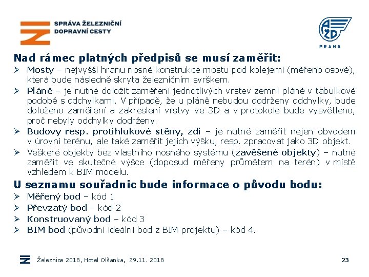 Nad rámec platných předpisů se musí zaměřit: Ø Mosty – nejvyšší hranu nosné konstrukce