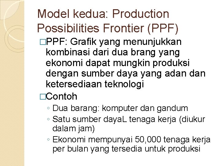 Model kedua: Production Possibilities Frontier (PPF) �PPF: Grafik yang menunjukkan kombinasi dari dua brang