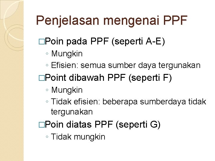 Penjelasan mengenai PPF �Poin pada PPF (seperti A-E) ◦ Mungkin ◦ Efisien: semua sumber