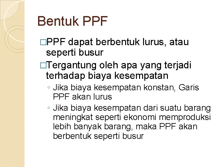 Bentuk PPF �PPF dapat berbentuk lurus, atau seperti busur �Tergantung oleh apa yang terjadi