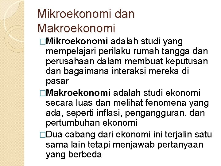 Mikroekonomi dan Makroekonomi �Mikroekonomi adalah studi yang mempelajari perilaku rumah tangga dan perusahaan dalam