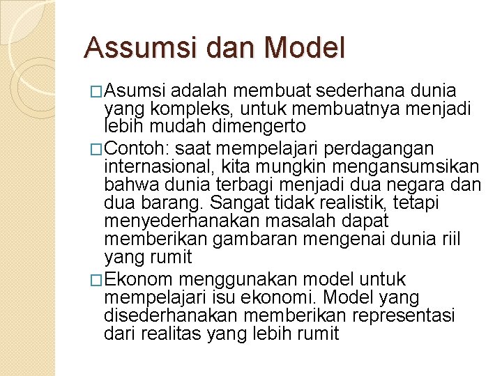 Assumsi dan Model �Asumsi adalah membuat sederhana dunia yang kompleks, untuk membuatnya menjadi lebih