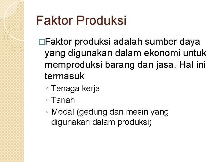 Faktor Produksi �Faktor produksi adalah sumber daya yang digunakan dalam ekonomi untuk memproduksi barang