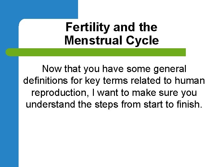 Fertility and the Menstrual Cycle Now that you have some general definitions for key