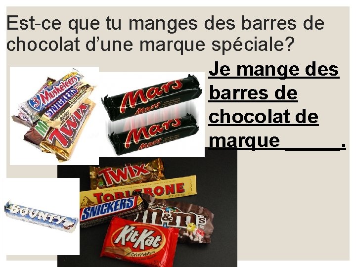 Est-ce que tu manges des barres de chocolat d’une marque spéciale? Je mange des