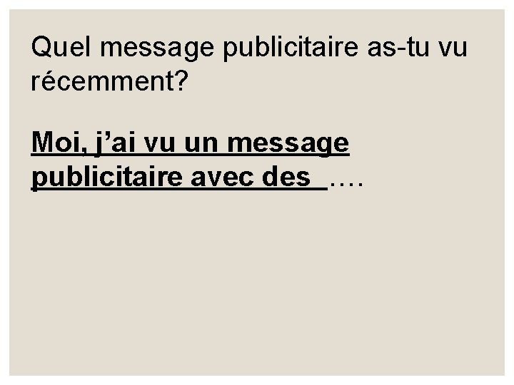 Quel message publicitaire as-tu vu récemment? Moi, j’ai vu un message publicitaire avec des