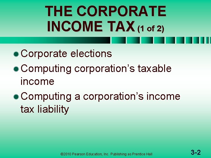 THE CORPORATE INCOME TAX (1 of 2) ® Corporate elections ® Computing corporation’s taxable