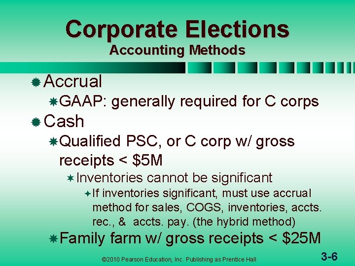 Corporate Elections Accounting Methods ® Accrual GAAP: generally required for C corps ® Cash