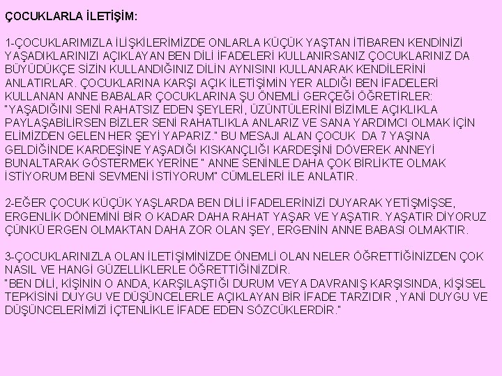 ÇOCUKLARLA İLETİŞİM: 1 -ÇOCUKLARIMIZLA İLİŞKİLERİMİZDE ONLARLA KÜÇÜK YAŞTAN İTİBAREN KENDİNİZİ YAŞADIKLARINIZI AÇIKLAYAN BEN DİLİ