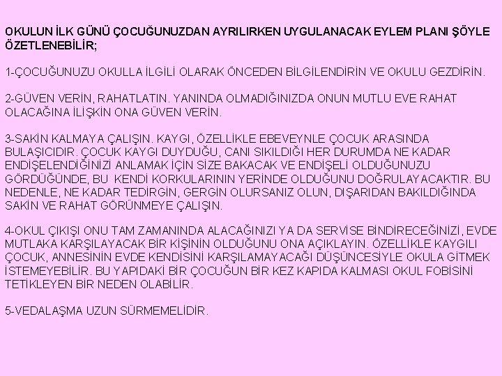 OKULUN İLK GÜNÜ ÇOCUĞUNUZDAN AYRILIRKEN UYGULANACAK EYLEM PLANI ŞÖYLE ÖZETLENEBİLİR; 1 -ÇOCUĞUNUZU OKULLA İLGİLİ