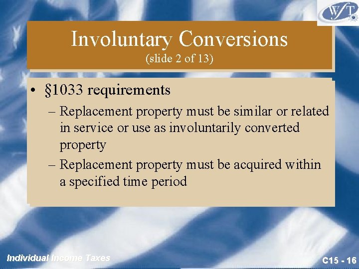 Involuntary Conversions (slide 2 of 13) • § 1033 requirements – Replacement property must