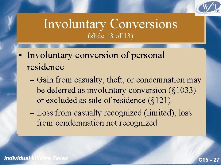 Involuntary Conversions (slide 13 of 13) • Involuntary conversion of personal residence – Gain