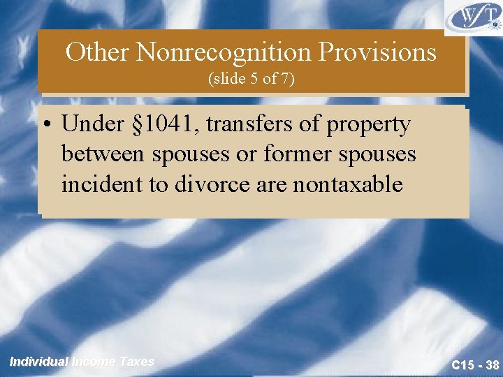 Other Nonrecognition Provisions (slide 5 of 7) • Under § 1041, transfers of property